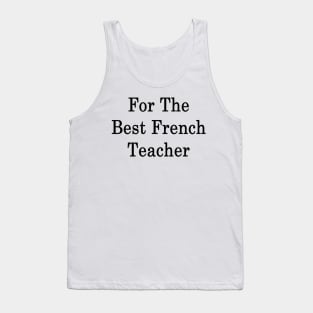 For The Best French Teacher Tank Top